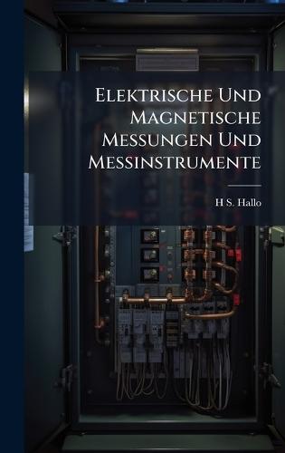 Elektrische Und Magnetische Messungen Und Messinstrumente  by H S Hallo at Abbey's Bookshop, 