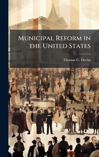 Municipal Reform in the United States  by Thomas C Devlin at Abbey's Bookshop, 