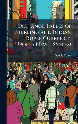 Exchange Tables of Sterling and Indian Rupee Currency, Upon a New ... System  by Donald Fraser at Abbey's Bookshop, 