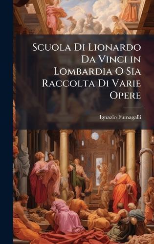 Scuola Di Lionardo Da Vinci in Lombardia O Sia Raccolta Di Varie Opere  by Ignazio Fumagalli at Abbey's Bookshop, 