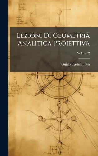 Lezioni Di Geometria Analitica Proiettiva  by Guido Castelnuovo at Abbey's Bookshop, 