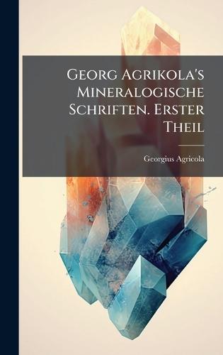 Georg Agrikola's Mineralogische Schriften. Erster Theil  by Georgius Agricola at Abbey's Bookshop, 
