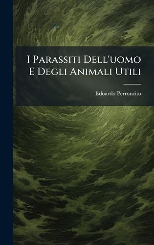I Parassiti Dell'uomo E Degli Animali Utili  by Edoardo Perroncito at Abbey's Bookshop, 