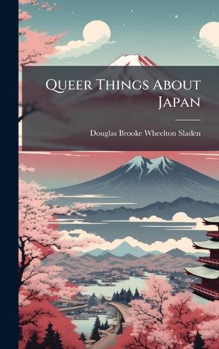 Queer Things About Japan  by Douglas Brooke Wheelton Sladen at Abbey's Bookshop, 