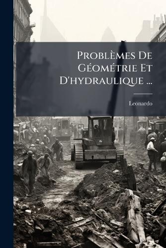 Problèmes De GÃ(c)omÃ(c)trie Et D'hydraulique ...  by Leonardo at Abbey's Bookshop, 