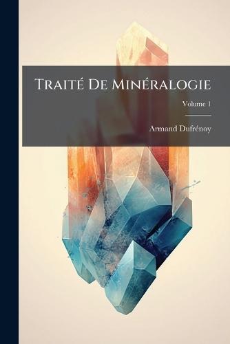 TraitÃ(c) De MinÃ(c)ralogie  by Armand Dufrã(c)Noy at Abbey's Bookshop, 