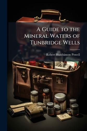 A Guide to the Mineral Waters of Tunbridge Wells  by Robert Hutchinson Powell at Abbey's Bookshop, 