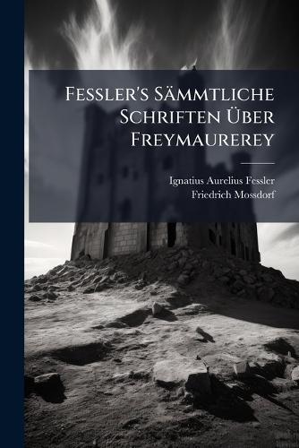Fessler's Sämmtliche Schriften Ã&#156;ber Freymaurerey  by Ignatius Aurelius Fessler at Abbey's Bookshop, 