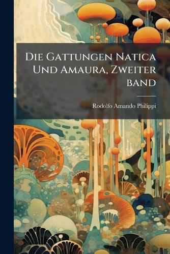 Die Gattungen Natica Und Amaura, Zweiter band  by Rodolfo Amando Philippi at Abbey's Bookshop, 