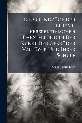 Die GrundzÃ1/4ge Der Linear-Perspektivischen Darstellung in Der Kunst Der GebrÃ1/4der Van Eyck Und Ihrer Schule  by Guido Joseph Kern at Abbey's Bookshop, 
