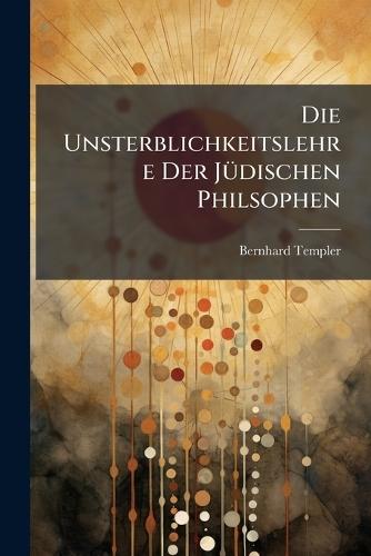 Die Unsterblichkeitslehre Der JÃ1/4dischen Philsophen  by Bernhard Templer at Abbey's Bookshop, 