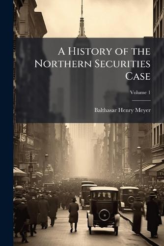 A History of the Northern Securities Case  by Balthasar Henry Meyer at Abbey's Bookshop, 