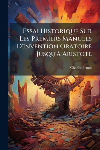 Essai Historique Sur Les Premiers Manuels D'invention Oratoire Jusqu'Ã Aristote  by Charles Benoit at Abbey's Bookshop, 