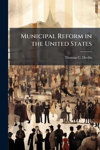 Municipal Reform in the United States  by Thomas C Devlin at Abbey's Bookshop, 