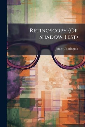 Retinoscopy (Or Shadow Test)  by James Thorington at Abbey's Bookshop, 