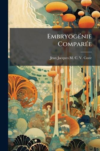 EmbryogÃ(c)nie ComparÃ(c)e  by Jean Jacques M C V Coste at Abbey's Bookshop, 