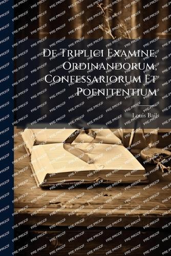 De Triplici Examine, Ordinandorum, Confessariorum Et Poenitentium  by Louis Bail at Abbey's Bookshop, 
