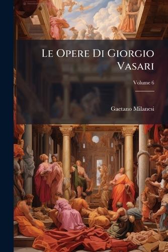 Le Opere Di Giorgio Vasari  by Gaetano Milanesi at Abbey's Bookshop, 