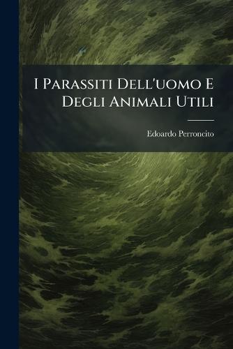 I Parassiti Dell'uomo E Degli Animali Utili  by Edoardo Perroncito at Abbey's Bookshop, 
