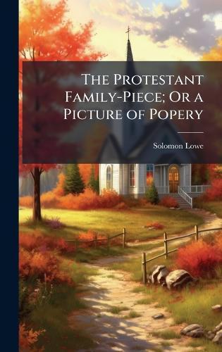 The Protestant Family-Piece; Or a Picture of Popery  by Solomon Lowe at Abbey's Bookshop, 