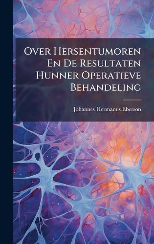 Over Hersentumoren En De Resultaten Hunner Operatieve Behandeling  by Johannes Hermanus Eberson at Abbey's Bookshop, 