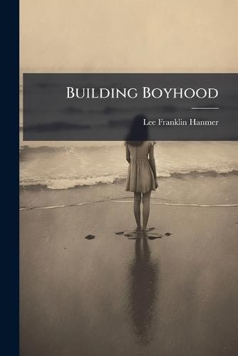 Building Boyhood  by Lee Franklin Hanmer at Abbey's Bookshop, 