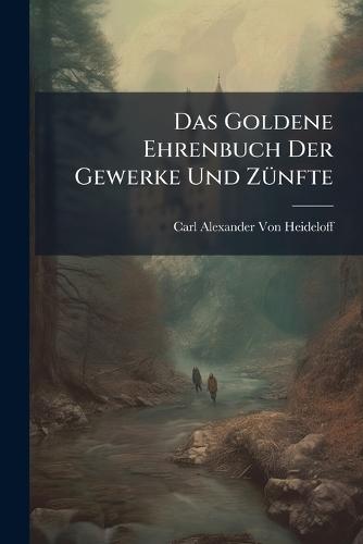 Das Goldene Ehrenbuch Der Gewerke Und ZÃ1/4nfte  by Carl Alexander Von Heideloff at Abbey's Bookshop, 