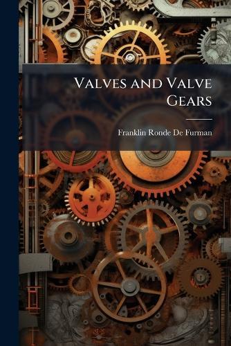 Valves and Valve Gears  by Franklin Ronde De Furman at Abbey's Bookshop, 
