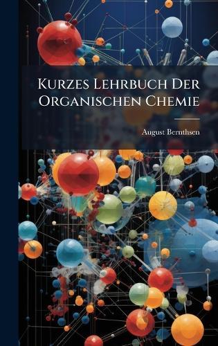 Kurzes Lehrbuch Der Organischen Chemie  by August Bernthsen at Abbey's Bookshop, 