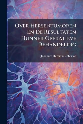 Over Hersentumoren En De Resultaten Hunner Operatieve Behandeling  by Johannes Hermanus Eberson at Abbey's Bookshop, 