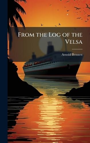 From the Log of the Velsa  by Arnold Bennett at Abbey's Bookshop, 