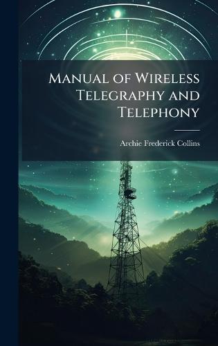 Manual of Wireless Telegraphy and Telephony  by Archie Frederick Collins at Abbey's Bookshop, 
