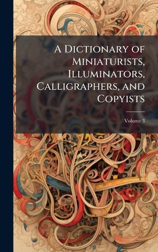 A Dictionary of Miniaturists, Illuminators, Calligraphers, and Copyists  at Abbey's Bookshop, 