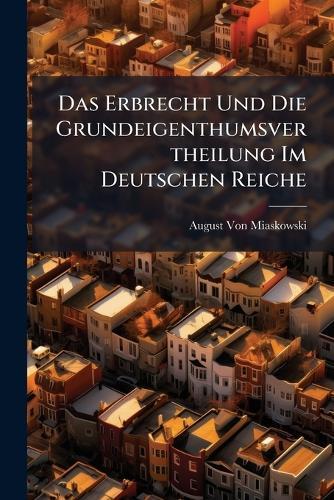 Das Erbrecht Und Die Grundeigenthumsvertheilung Im Deutschen Reiche  by August Von Miaskowski at Abbey's Bookshop, 