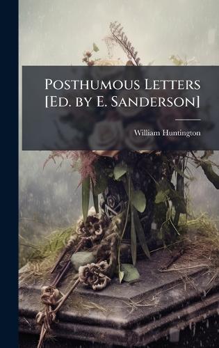 Posthumous Letters [Ed. by E. Sanderson]  by William Huntington at Abbey's Bookshop, 