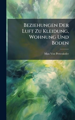 Beziehungen Der Luft Zu Kleidung, Wohnung Und Boden  by Max Von Pettenkofer at Abbey's Bookshop, 