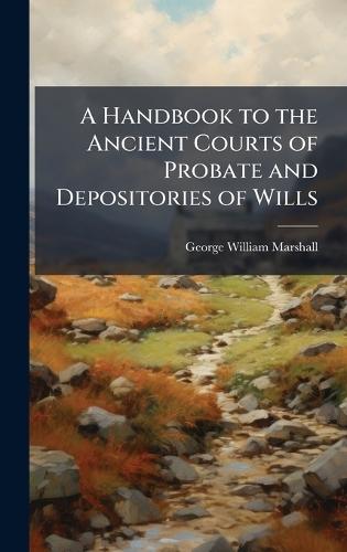 A Handbook to the Ancient Courts of Probate and Depositories of Wills  by George William Marshall at Abbey's Bookshop, 