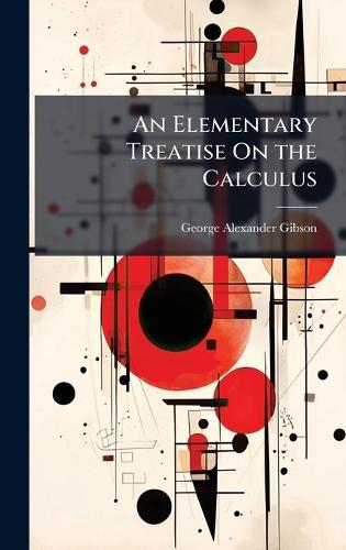 An Elementary Treatise On the Calculus  by George Alexander Gibson at Abbey's Bookshop, 