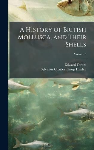 A History of British Mollusca, and Their Shells  by Edward Forbes at Abbey's Bookshop, 