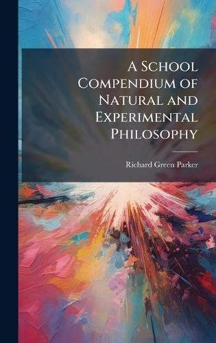 A School Compendium of Natural and Experimental Philosophy  by Richard Green Parker at Abbey's Bookshop, 