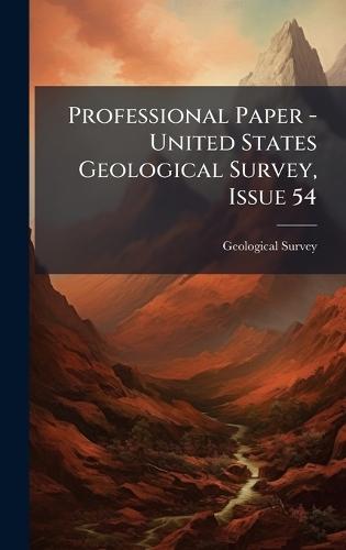 Professional Paper - United States Geological Survey, Issue 54  by Geological Survey (U S ) at Abbey's Bookshop, 