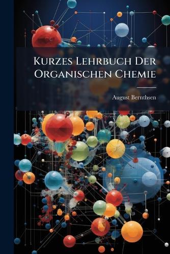 Kurzes Lehrbuch Der Organischen Chemie  by August Bernthsen at Abbey's Bookshop, 
