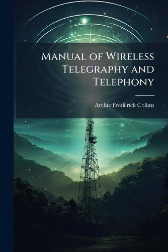 Manual of Wireless Telegraphy and Telephony  by Archie Frederick Collins at Abbey's Bookshop, 