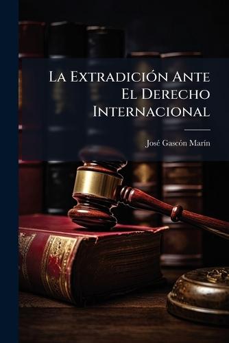 La ExtradiciÃ3n Ante El Derecho Internacional  by Josã(c) Gascã3n Marã-N at Abbey's Bookshop, 