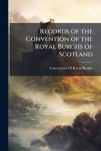 Records of the Convention of the Royal Burghs of Scotland  by Convention of Royal Burghs (Scotland) at Abbey's Bookshop, 