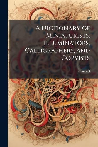 A Dictionary of Miniaturists, Illuminators, Calligraphers, and Copyists  at Abbey's Bookshop, 