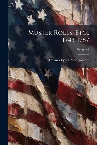 Muster Rolls, Etc., 1743-1787  by Thomas Lynch Montgomery at Abbey's Bookshop, 