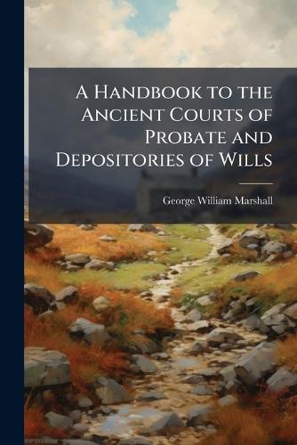 A Handbook to the Ancient Courts of Probate and Depositories of Wills  by George William Marshall at Abbey's Bookshop, 