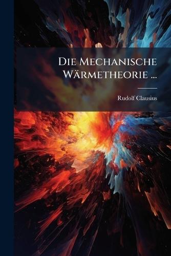 Die Mechanische Wärmetheorie ...  by Rudolf Clausius at Abbey's Bookshop, 