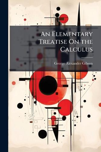 An Elementary Treatise On the Calculus  by George Alexander Gibson at Abbey's Bookshop, 